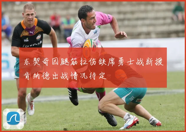 东契奇因腿筋拉伤缺席勇士战新援肯纳德出战情况待定
