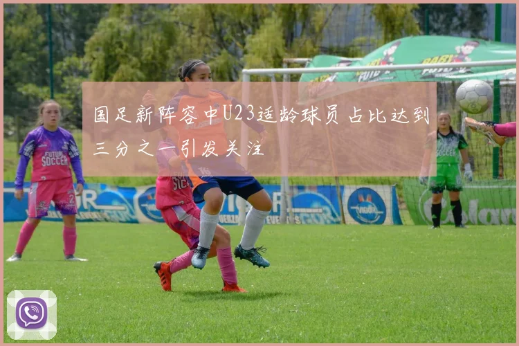 国足新阵容中U23适龄球员占比达到三分之一引发关注