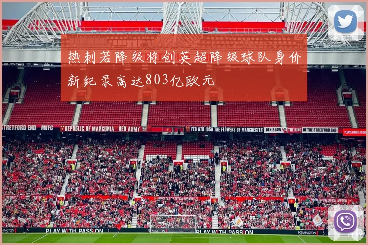 热刺若降级将创英超降级球队身价新纪录高达803亿欧元