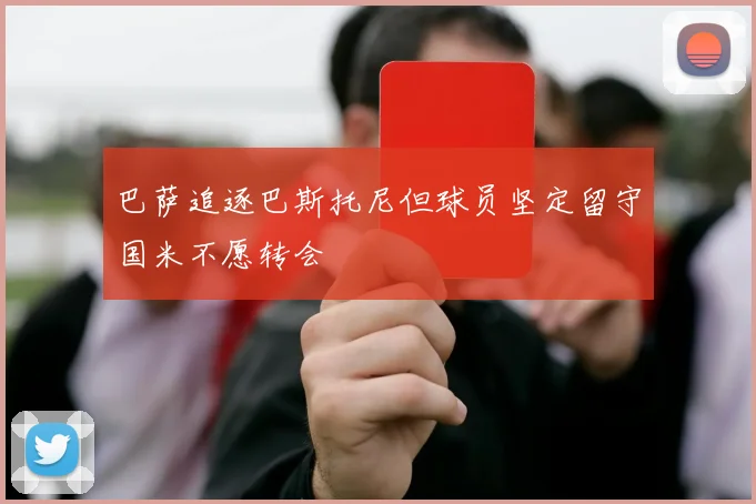 巴萨追逐巴斯托尼但球员坚定留守国米不愿转会