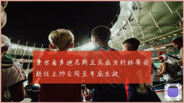 费尔南多迪尼斯正式成为科林蒂安新任主帅合同至年底生效