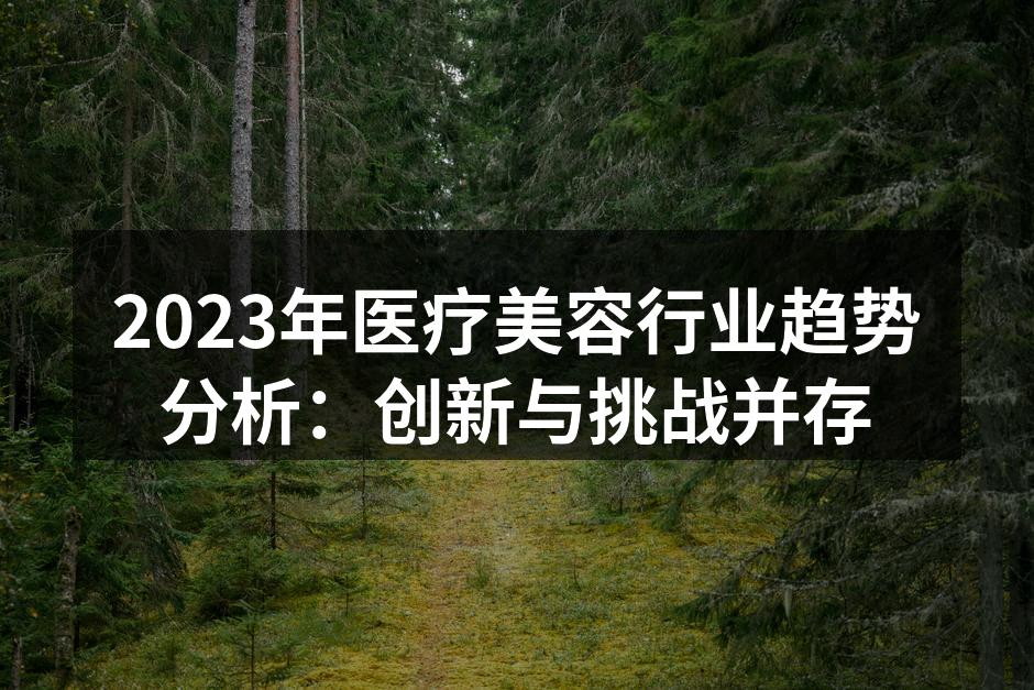 2023年医疗美容行业趋势分析：创新与挑