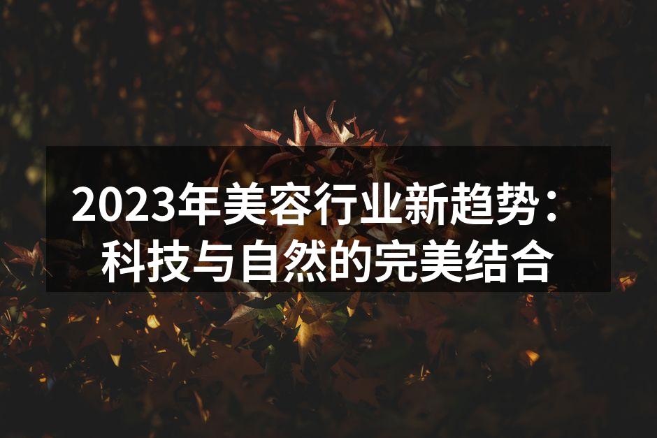 2023年美容行业新趋势：科技与自然的完